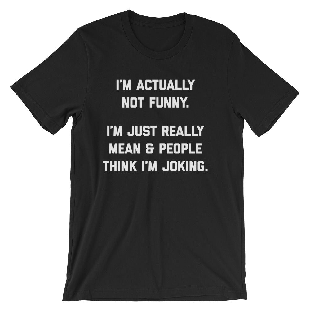 I'm Actually Not Funny I'm Just Really Mean And People Think I'm Joking  Shirt