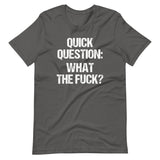 Quick Question: What The Fuck? T-Shirt (Unisex)