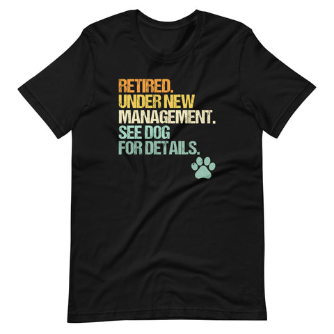 Retired, Under New Management, See Dog For Details T-Shirt (Unisex)