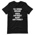 I'm Going Insane (Does Anybody Want Anything?) T-Shirt (Unisex)