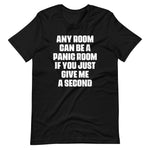 Any Room Can Be A Panic Room If You Just Give Me A Second T-Shirt (Unisex)