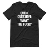 Quick Question: What The Fuck? T-Shirt (Unisex)