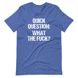 Quick Question: What The Fuck? T-Shirt (Unisex)