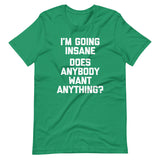 I'm Going Insane (Does Anybody Want Anything?) T-Shirt (Unisex)