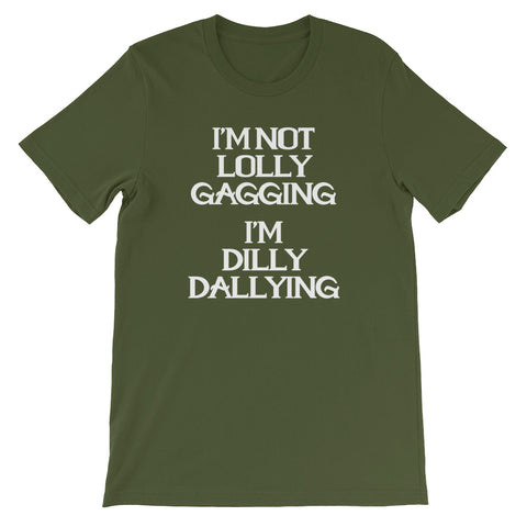 I'm Not Lolly Gagging, I'm Dilly Dallying  T-Shirt (Unisex)