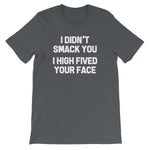 I Didn't Smack You (I High Fived Your Face) T-Shirt (Unisex)