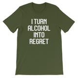 I Turn Alcohol Into Regret T-Shirt (Unisex)