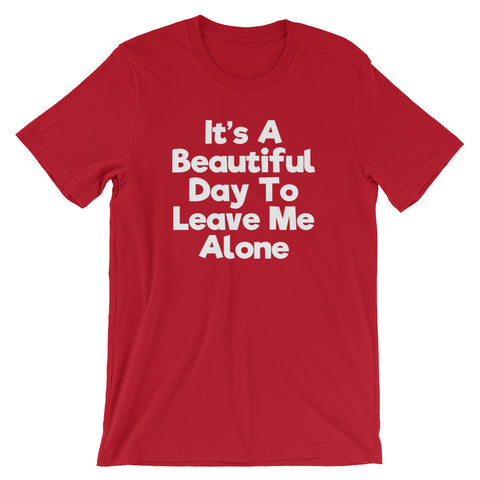 It's A Beautiful Day To Leave Me Alone T-Shirt (Unisex)