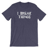 I Break Things T-Shirt (Unisex)