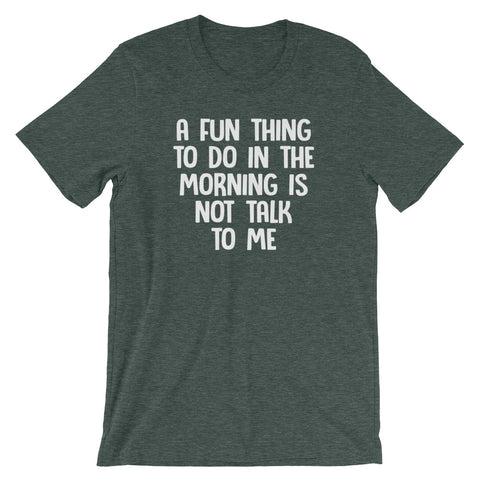 A Fun Thing To Do In The Morning Is Not Talk To Me T-Shirt (Unisex)