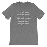 I Can Only Please One Person Per Day T-Shirt (Unisex)