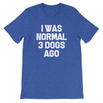 I Was Normal 3 Dogs Ago T-Shirt (Unisex)