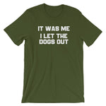 It Was Me, I Let The Dogs Out T-Shirt (Unisex)