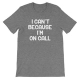 I Can't Because I'm On Call T-Shirt (Unisex)