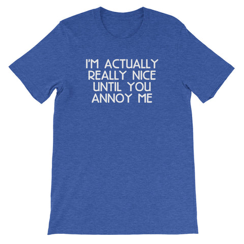 I'm Actually Really Nice Until You Annoy Me T-Shirt (Unisex)