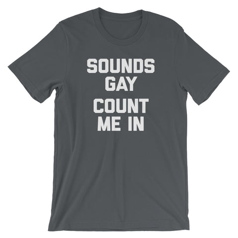 Sounds Gay, Count Me In T-Shirt (Unisex)