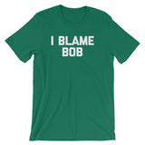 I Blame Bob T-Shirt (Unisex)