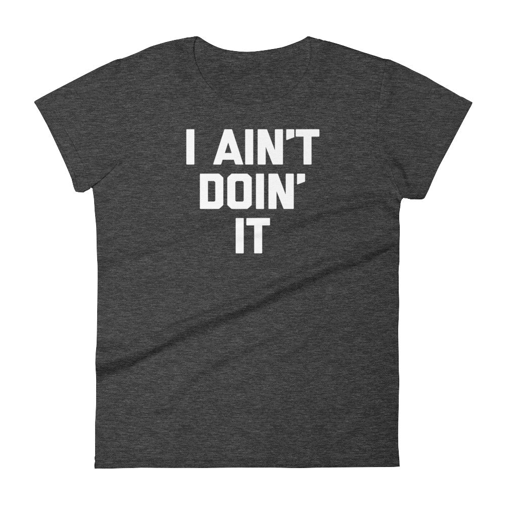 I Ain't Doin' It T-Shirt (Womens) – NoiseBot.com