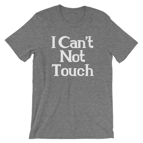 I Can't Not Touch T-Shirt (Unisex)