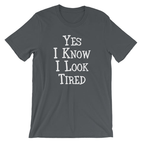 Yes I Know I Look Tired T-Shirt (Unisex)