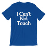 I Can't Not Touch T-Shirt (Unisex)