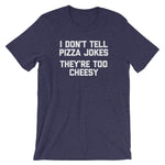 I Don't Tell Pizza Jokes (They're Too Cheesy) T-Shirt (Unisex)