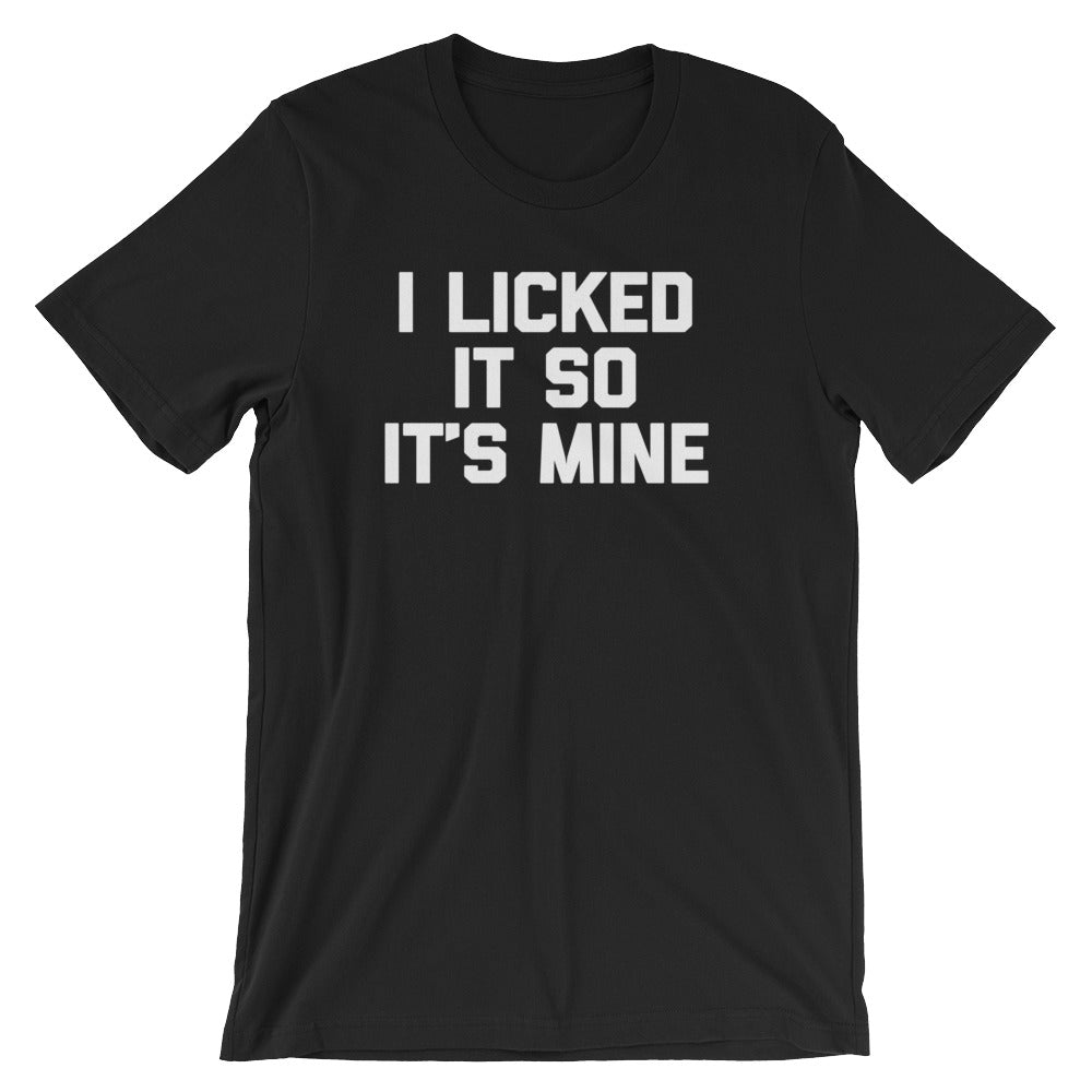 I Licked It So It's Mine T-Shirt (Unisex) – NoiseBot.com