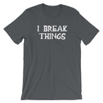 I Break Things T-Shirt (Unisex)