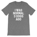 I Was Normal 3 Dogs Ago T-Shirt (Unisex)