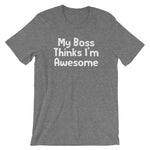 My Boss Thinks I'm Awesome T-Shirt (Unsiex)