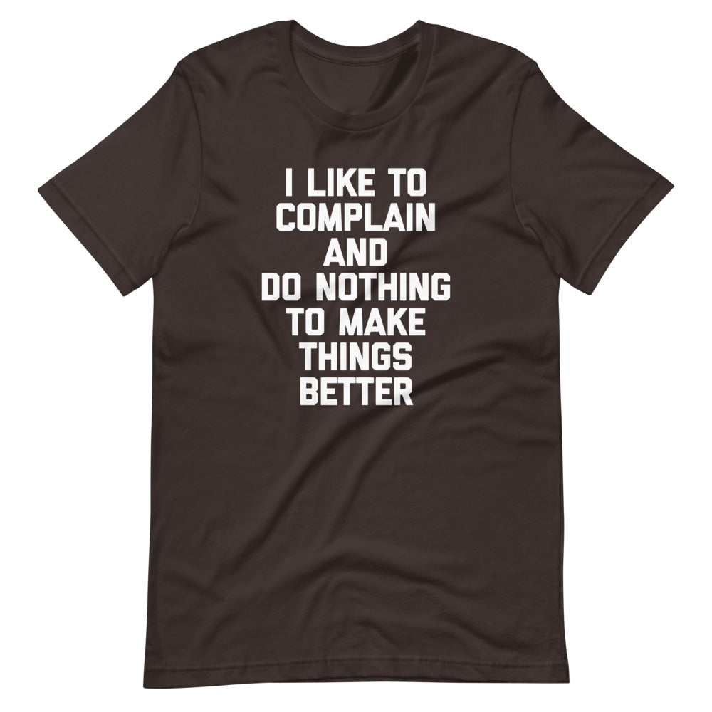 I Like To Complain & Do Nothing To Make Things Better T-Shirt (Unisex ...