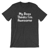 My Boss Thinks I'm Awesome T-Shirt (Unsiex)