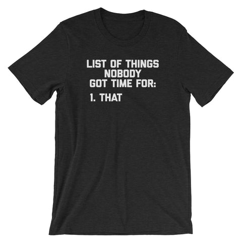 List Of Things Nobody Got Time For (That) T-Shirt (Unisex)