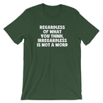 Regardless Of What You Think, Irregardless Is Not A Word T-Shirt (Unisex)