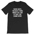 Some Days, The Best Thing About My Job Is That The Chair Spins T-Shirt (Unisex)