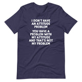 I Don't Have An Attitude Problem T-Shirt (Unisex)