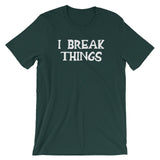 I Break Things T-Shirt (Unisex)