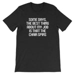 Some Days, The Best Thing About My Job Is That The Chair Spins T-Shirt (Unisex)