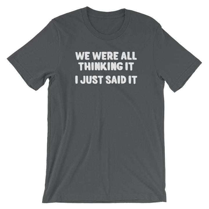 We Were All Thinking It (I Just Said It) T-Shirt (Unisex) – NoiseBot.com