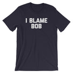 I Blame Bob T-Shirt (Unisex)