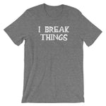 I Break Things T-Shirt (Unisex)