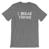 I Break Things T-Shirt (Unisex)