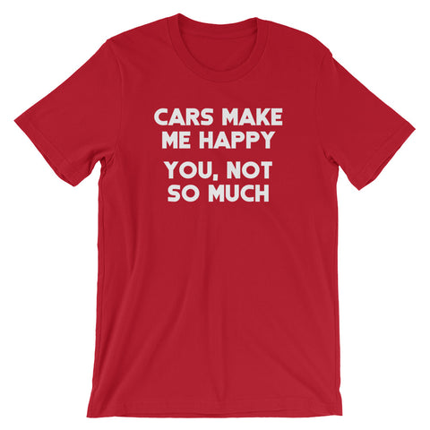 Cars Make Me Happy (You, Not So Much) T-Shirt (Unisex)