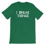 I Break Things T-Shirt (Unisex)