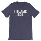 I Blame Bob T-Shirt (Unisex)