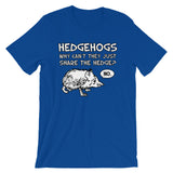 Hedgehogs: Why Can't They Just Share The Hedge? (No) T-Shirt (Unisex)