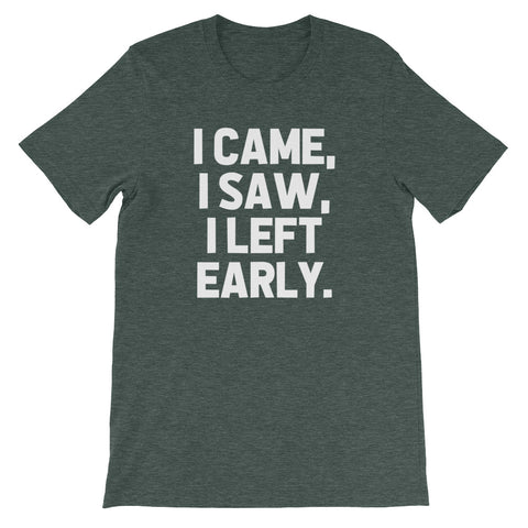 I Came, I Saw, I Left Early T-Shirt (Unisex)